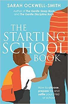 The Starting School Book: How to choose, prepare for and settle your child at school by Sarah Ockwell-Smith