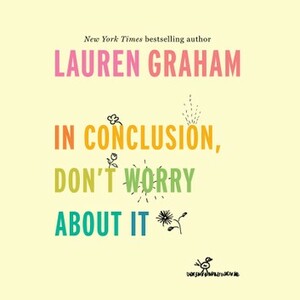 In Conclusion, Don't Worry About It by Lauren Graham