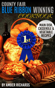 County Fair Blue Ribbon Winning Cookbook: Main Dish, Casserole, & Vegetable Recipes (Volume 1) by Amber Richards