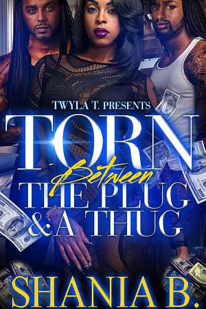 Torn Between The Plug & A Thug by Shania B., Shania B.