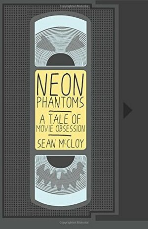 Neon Phantoms: A Tale of Movie Obsession by Sean McCloy