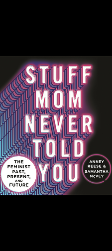 Stuff Mom Never Told You: The Feminist Past, Present, and Future by Anney Reese, Samantha McVey