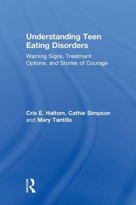 Understanding Teen Eating Disorders: Warning Signs, Treatment Options, and Stories of Courage by Cris E. Haltom, Cathie Simpson, Mary Tantillo