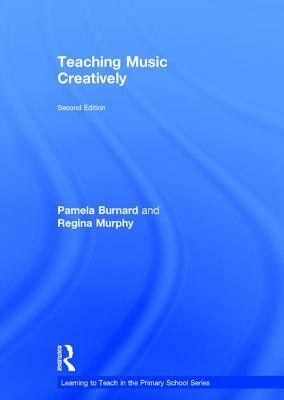 Teaching Music Creatively by Regina Murphy, Pamela Burnard