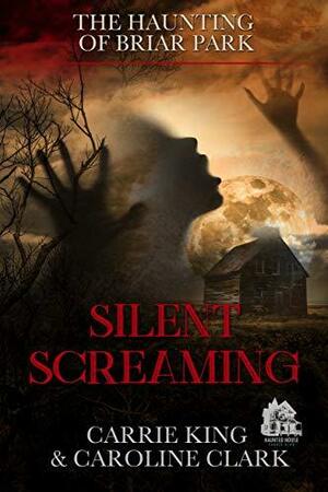 Silent Screaming: Haunted House by Caroline Clark, Carrie King