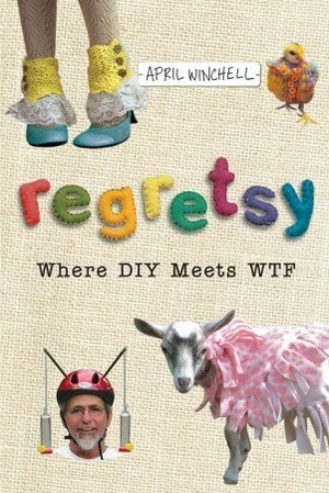 Regretsy: Where DIY Meets WTF by April Winchell