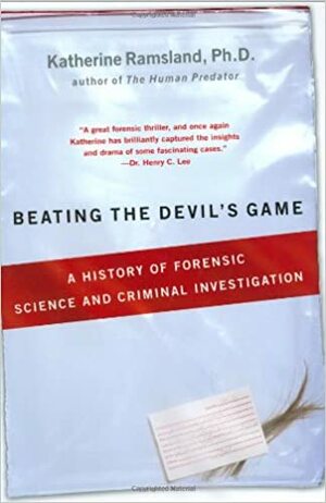 Beating the Devil's Game: A History of Forensic Science and Criminal Investigation by Katherine Ramsland
