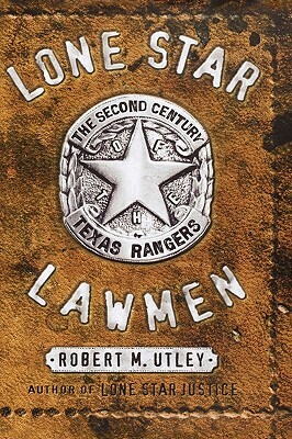 Lone Star Lawmen: The Second Century of the Texas Rangers by Robert M. Utley