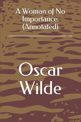 A Woman of No Importance: (Annotated) by Oscar Wilde