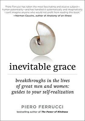 Inevitable Grace:Breakthroughs In The Lives Of Great Men & Women: Guides To Your Self Realization by Piero Ferrucci