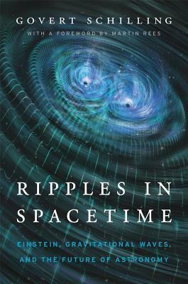 Ripples in Spacetime: Einstein, Gravitational Waves, and the Future of Astronomy, with a New Afterword by Govert Schilling