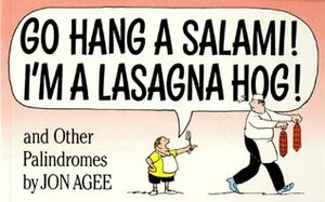 Go Hang a Salami! I'm a Lasagna Hog!: and Other Palindromes by Jon Agee