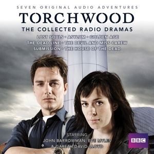Torchwood: The Collected Radio Dramas: Seven BBC Radio 4 full-cast dramas by Joseph Lidster, James Goss, Ruper Laight