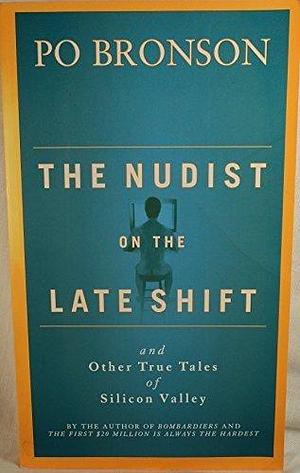 The Nudist on the Late Shift: And Other True Tales of Silicon Valley by Po Bronson by Po Bronson, Po Bronson