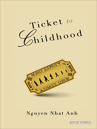 Ticket to Childhood: A Novel by Nguyễn Nhật Ánh, Will Naythons