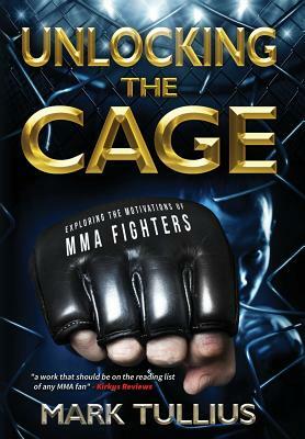 Unlocking the Cage: Exploring the Motivations of Mma Fighters by Mark Tullius