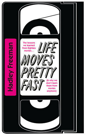 Life Moves Pretty Fast: The Lessons We Learned From Eighties Movies (And Why We Don't Learn Them From Movies Any More) by Hadley Freeman