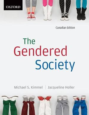 The Gendered Society — Canadian Edition by Michael S. Kimmel, Jacqueline Holler