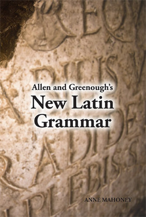 Allen and Greenough's New Latin Grammar by James Bradstreet Greenough, Joseph Henry Allen, Anne Mahoney