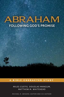 Abraham: Following God's Promise by Michael R. Grigoni, Miles Custis