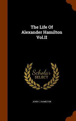 The Life of Alexander Hamilton Vol.II by John C. Hamilton