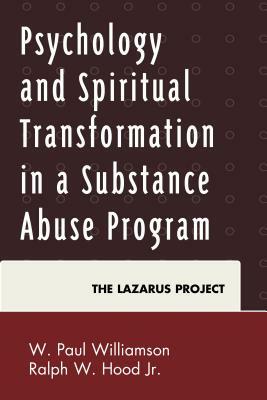 Psychology and Spiritual Transformation in a Substance Abuse Program: The Lazarus Project by W. Paul Williamson, Ralph W. Hood