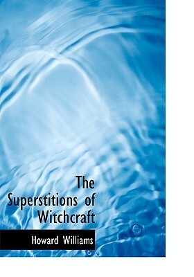 The Superstitions of Witchcraft by Howard Williams