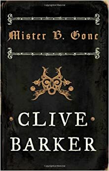 Mister B. Gone by Clive Barker