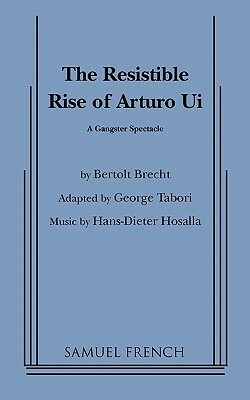 The Resistible Rise of Arturo Ui: A Gangster Spectacle by Bertolt Brecht