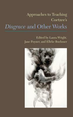 Approaches to Teaching Coetzee's Disgrace and Other Works by 