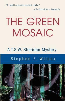 The Green Mosaic: A T.S.W. Sheridan Mystery by Stephen F. Wilcox