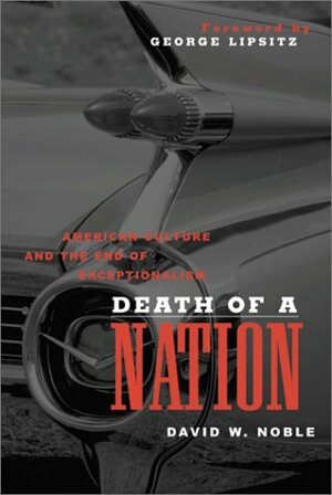 Death of a Nation: American Culture and the End of Exceptionalism by David W. Noble