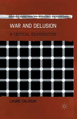 War and Delusion: A Critical Examination by L. Calhoun