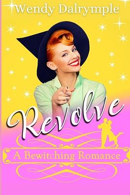 Revolve: A Bewitching Romance by Wendy Dalrymple