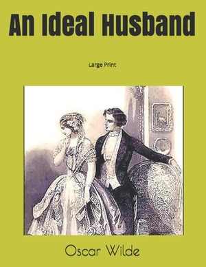 An Ideal Husband: Large Print by Oscar Wilde