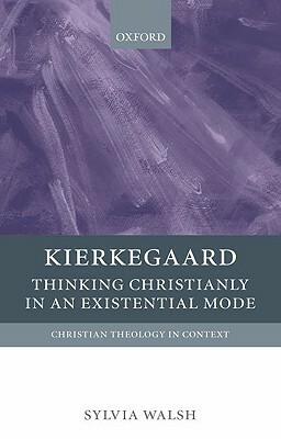 Kierkegaard: Thinking Christianly in an Existential Mode by Sylvia Walsh