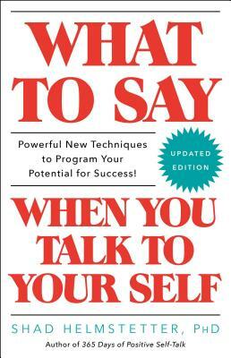 What to Say When You Talk to Your Self by Shad Helmstetter