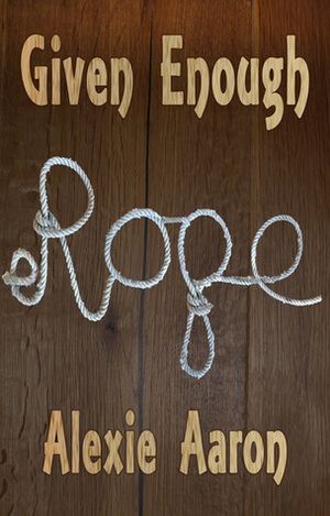 Given Enough Rope by Alexie Aaron