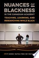 Nuances of Blackness in the Canadian Academy: Teaching, Learning, and Researching while Black by Tamari Kitossa, Handel Kashope Wright, Malinda S. Smith, Awad Ibrahim