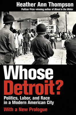 Whose Detroit?: Politics, Labor, and Race in a Modern American City by Heather Ann Thompson