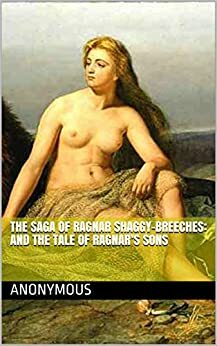 The Saga Of Ragnar Shaggy-Breeches: And The Tale Of Ragnar's Sons by Anonymous