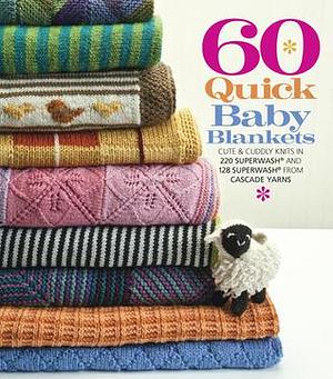 60 Quick Baby Blankets: Cute & Cuddly Knits in 220 Superwash® and 128 Superwash® from Cascade Yarns by Sixth &amp; Spring Books, Sixth &amp; Spring Books