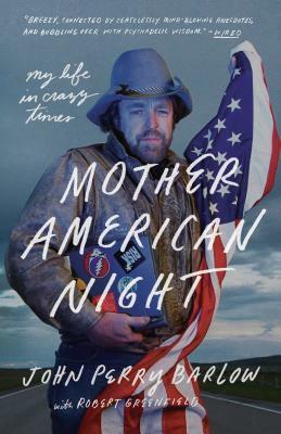 Mother American Night: My Life in Crazy Times by Robert Greenfield, John P Barlow