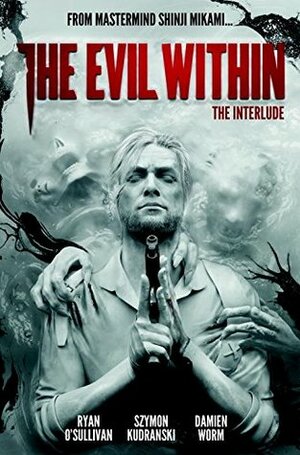 The Evil Within Volume 2: The Interlude by Szymon Kudranski, Ryan O'Sullivan, Damien Worm