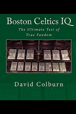 Boston Celtics IQ: The Ultimate Test of True Fandom by David Colburn