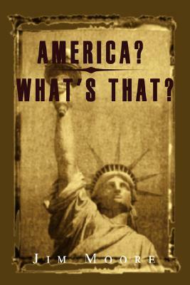America? What's That? by Jim Moore