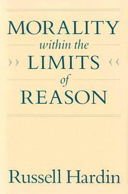 Morality within the Limits of Reason by Russell Hardin