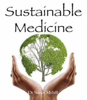 Sustainable Medicine: whistle-blowing on 21st century medical practice by Sarah Myhill