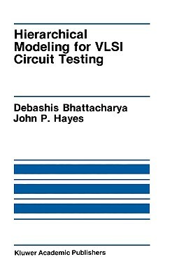 Hierarchical Modeling for VLSI Circuit Testing by Debashis Bhattacharya, John P. Hayes