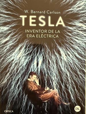 Tesla. Inventor de la era electrica by W. Bernard Carlson